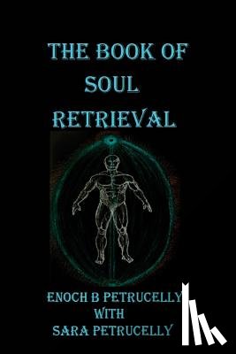 Petrucelly, Enoch B. - The Book Of Soul Retrieval: How To Use Magick To Heal Your Soul
