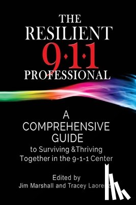 Laorenza, Tracey - The Resilient 911 Professional: A Comprehensive Guide to Surviving & Thriving Together in the 9-1-1 Center