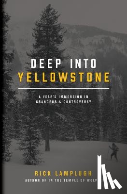 Lamplugh, Rick - Deep into Yellowstone: A Year's Immersion in Grandeur and Controversy