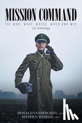 Webber, Stephen - Mission Command: The Who, What, Where, When and Why An Anthology