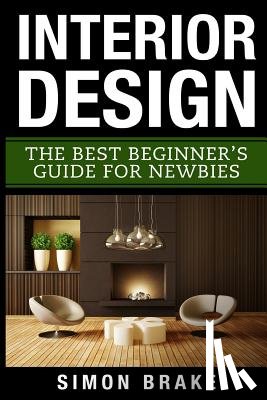 Brake, Simon - Interior Design: The Best Beginner's Guide For Newbies