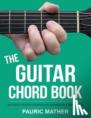 Mather, Pauric - The Guitar Chord Book: Acoustic Guitar Chords For Beginners & Improvers
