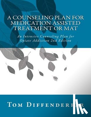 Diffenderfer Ladac, Tom - A Counseling Plan for Medication Assisted Treatment or MAT: An Intensive Counseling Plan for Opiate Addiction 2nd Edition