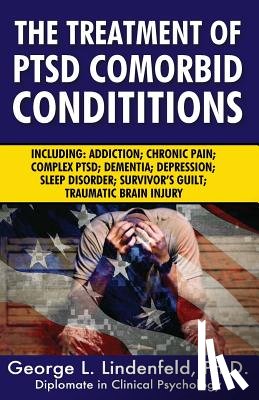 Miller Ph. D., James - The Treatment of Ptsd Comorbid Conditions: Including: Addiction; Chronic Pain; Complex Ptsd; Dementia; Depression; Sleep Disorder; Survivor's Guilt; T