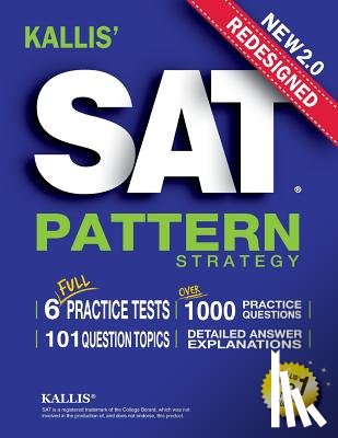 Kallis - KALLIS' Redesigned SAT Pattern Strategy + 6 Full Length Practice Tests (College SAT Prep + Study Guide Book for the New SAT)