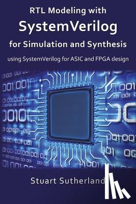 Sutherland, Stuart - RTL Modeling with SystemVerilog for Simulation and Synthesis: Using SystemVerilog for ASIC and FPGA Design