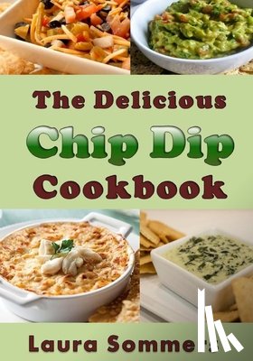 Sommers, Laura - The Delicious Chip Dip Cookbook: Recipes for Your Next Party