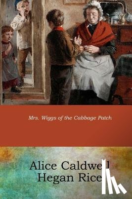 Rice, Alice Caldwell Hegan - Mrs. Wiggs of the Cabbage Patch