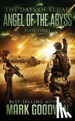 Goodwin, Mark - Angel of the Abyss: A Post-Apocalyptic Novel of the Great Tribulation
