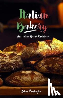 Prochazka, Lukas - Italian Bakery: An Italian Bread Cookbook