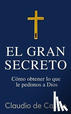 De Castro, Claudio - El GRAN Secreto: Para obtener lo que le pedimos a Dios