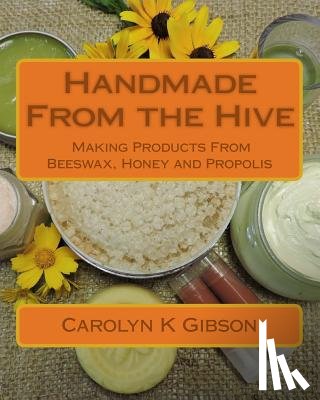 Gibson, Carolyn K. - Handmade From the Hive: Making Products From Beeswax, Honey and Propolis