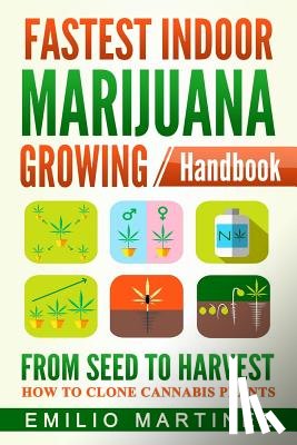 Martinez, Emilio - Fastest Indoor Marijuana growing Handbook: From Seed to Harvest - How to Clone Cannabis Plants