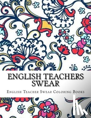 Coloring Book, Adult - English Teachers Swear: Swear Word Adult Coloring Book Large One Sided Relaxing Teacher Coloring Book For Grownups.
