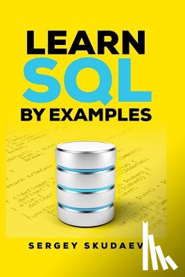 Skudaev, Sergey - Learn SQL by Examples: Examples of SQL Queries and Stored Procedures for MySQL and Oracle