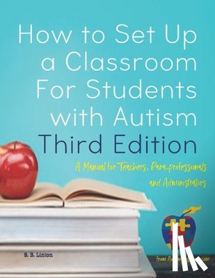 Linton, S. B. - How to Set Up a Classroom For Students with Autism Third Edition: A Manual for Teachers, Para-professionals and Administrators From AutismClassroom.co