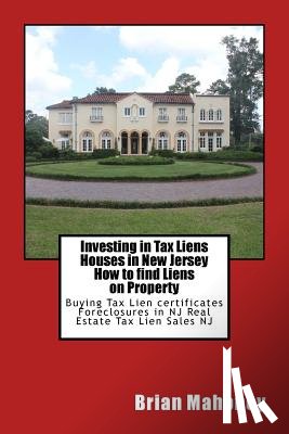 Mahoney, Brian - Investing in Tax Liens Houses in New Jersey How to find Liens on Property