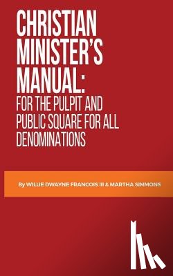 Francois, Willie Dwayne - Christian Minister's Manual: for the Pulpit and Public Square for all Denominations