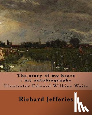 Waite, E. W. - The story of my heart: my autobiography. By: Richard Jefferies, illustrated By: E. W. Waite: Edward Wilkins Waite RBA (14 April 1854 - 1924)