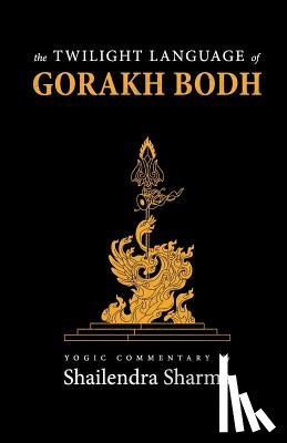 Sharma, Shailendra - The Twilight Language of Gorakh Bodh