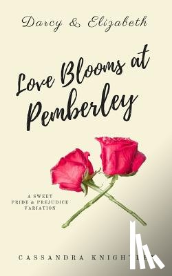 Knightley, Cassandra - Darcy and Elizabeth: Love Blooms at Pemberley: A Sweet Pride and Prejudice Variation