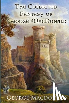 MacDonald, George - The Collected Fantasy of George MacDonald