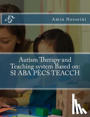 Hosseini, Amin - Autism Therapy and Teaching System Based on: Si ABA Pecs Teacch