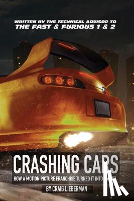 Lieberman, Craig - Crashing Cars: How a Motion Picture Franchise Turned It Into An Art