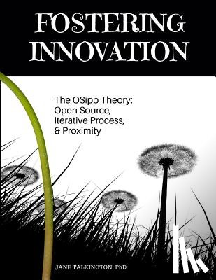 Talkington, Jane a. - Fostering Innovation: The OSipp Theory: Open Source, Iterative Process, Proximity