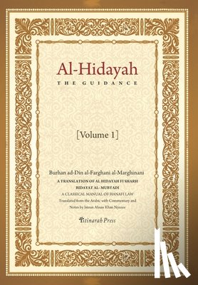 Nyazee, Imran Ahsan Khan - Al - Hidayah (The Guidance): A Translation Of Al Hidayah Fi Sharh Bidayat Al Mubtadi - Volume 1: A Classical Manual of Hanafi Law