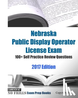 Examreview - Nebraska Public Display Operator License Exam 100+ Self Practice Review Questions 2017 Edition