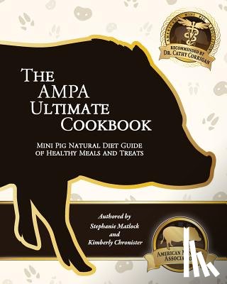 Chronister, Kimberly - The AMPA Ultimate Cookbook: Mini Pig Natural Diet Guide of Healthy Meals & Treats