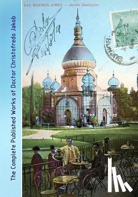 Triarhou, Lazaros C. - The Complete Published Works of Doctor Christofredo Jakob: A Comprehensive Illustrated Catalog