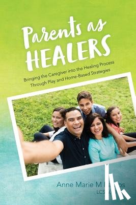 Ramos, Lcsw Rpt-S - Parents as Healers: Bringing the Caregiver Into the Healing Process Through Play and Home-Based Strategies