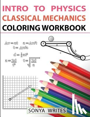 Writes, Sonya - Intro to Physics: Classical Mechanics Coloring Workbook