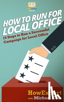 Cole, Michael - How To Run For Local Office: 10 Steps To Run a Successful Campaign For Local Office