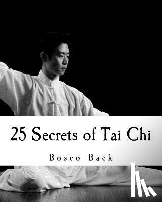 Baek, Bosco Seungchul - 25 Secrets of Tai Chi: Chen Family Taijiquan 25 Key Disciplines