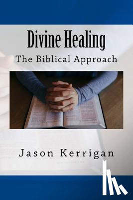 Kerrigan, Jason - Divine Healing: The Biblical Approach