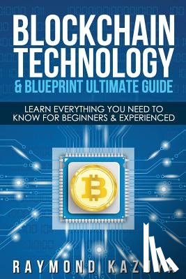Kazuya, Raymond - Blockchain Blueprint & Technology Ultimate Guide: Learn Everything You Need to