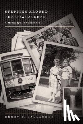 Gallagher, Henry T. - Stepping Around the Cowcatcher: A Minneapolis Childhood