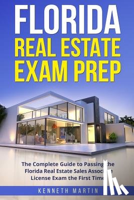 Martin, Kenneth - Florida Real Estate Exam Prep: The Complete Guide to Passing the Florida Real Estate Sales Associate License Exam the First Time!