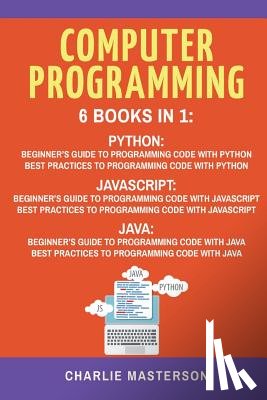 Masterson, Charlie - Computer Programming: 6 Books in 1: Beginner's Guide + Best Practices to Programming Code with Python, JavaScript and Java