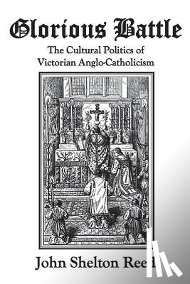 Reed, John Shelton - Glorious Battle: The Cultural Politics of Victorian Anglo-Catholicism