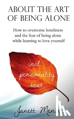 Menzel, Janett - About the Art of Being Alone: How to overcome loneliness and the fear of being alone while learning to love yourself