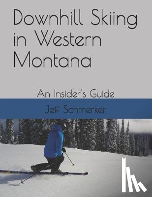 Schmerker, Jeff - Downhill Skiing in Western Montana: An Insider's Guide