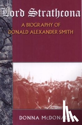 McDonald, Donna - Lord Strathcona: A Biography Of Donald Alexander Smith