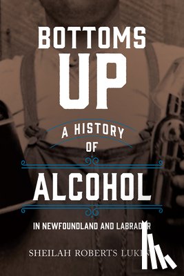 Roberts Lukins, Sheilah - Bottoms Up: A History of Alcohol in Newfoundland and Labrador