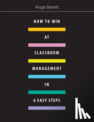 Barrett, Angie - How to Win at Classroom Management in Six Easy Steps
