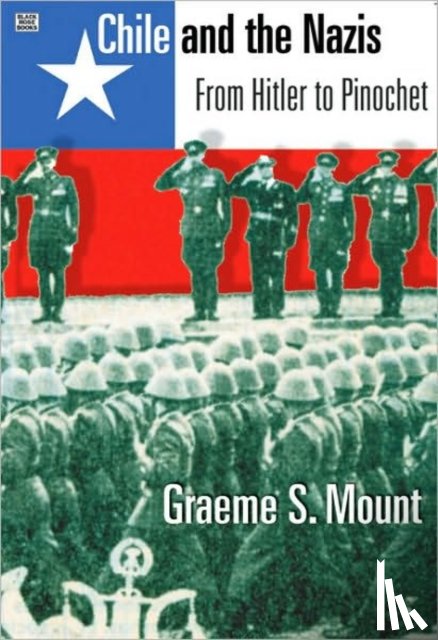 Mount, Graeme - Chile And The Nazis – From Hitler to Pinochet