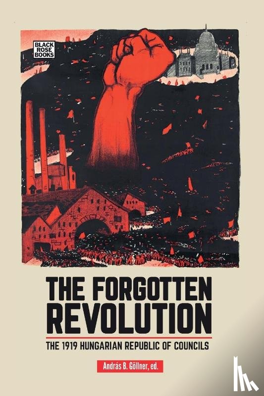Goellner, Andras B. - The Forgotten Revolution - The 1919 Hungarian Republic of Councils